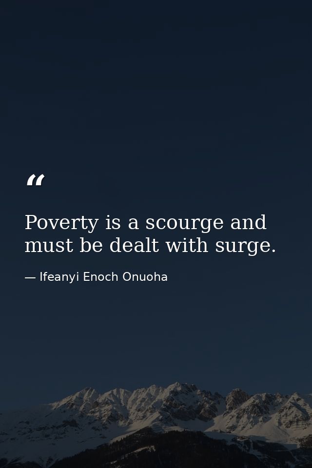 Poverty is a scourge and must be dealt with surge. — Ifeanyi Enoch Onuoha