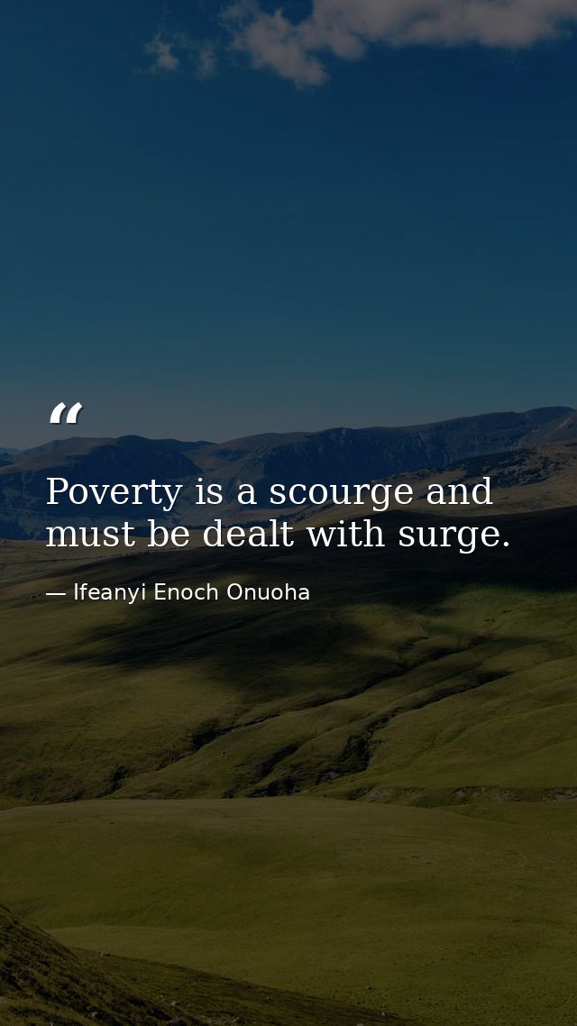 Poverty is a scourge and must be dealt with surge. — Ifeanyi Enoch Onuoha