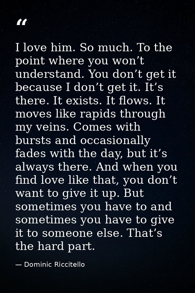 I love him. So much. To the point where you won’t understand. You don’t get it because I don’t get it. It’s there. It ex — Dominic Riccitello