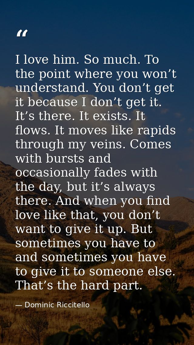 I love him. So much. To the point where you won’t understand. You don’t get it because I don’t get it. It’s there. It ex — Dominic Riccitello