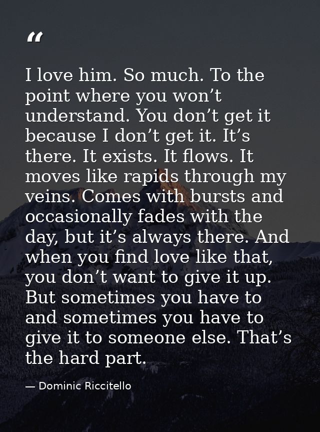 I love him. So much. To the point where you won’t understand. You don’t get it because I don’t get it. It’s there. It ex — Dominic Riccitello