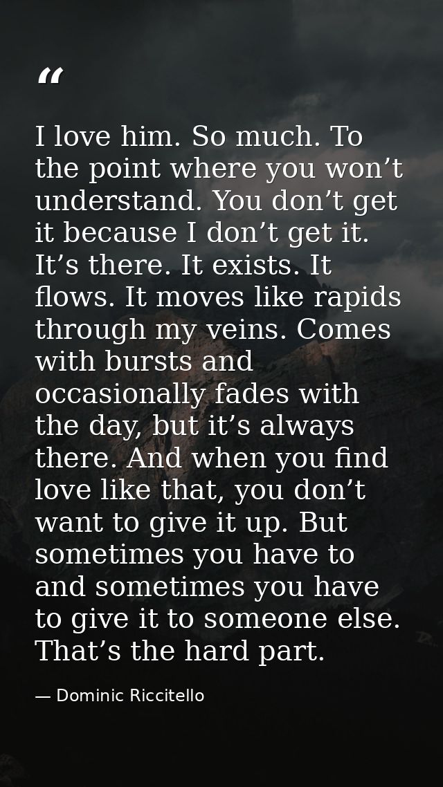 I love him. So much. To the point where you won’t understand. You don’t get it because I don’t get it. It’s there. It ex — Dominic Riccitello
