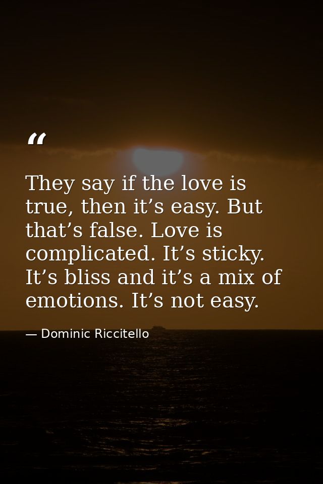 They say if the love is true, then it’s easy. But that’s false. Love is complicated. It’s sticky. It’s bliss and it’s a  — Dominic Riccitello