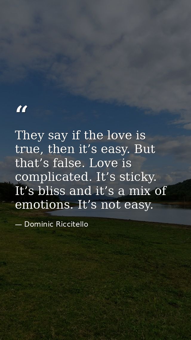 They say if the love is true, then it’s easy. But that’s false. Love is complicated. It’s sticky. It’s bliss and it’s a  — Dominic Riccitello