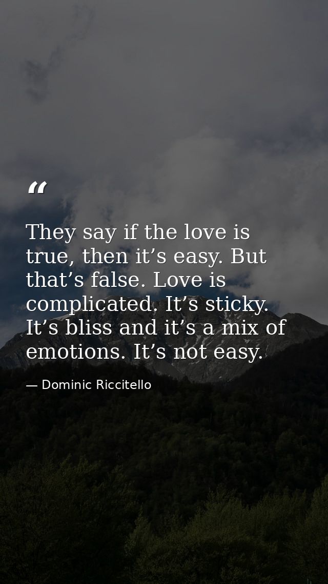 They say if the love is true, then it’s easy. But that’s false. Love is complicated. It’s sticky. It’s bliss and it’s a  — Dominic Riccitello