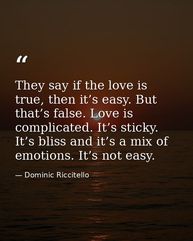 They say if the love is true, then it’s easy. But that’s false. Love is complicated. It’s sticky. It’s bliss and it’s a  — Dominic Riccitello