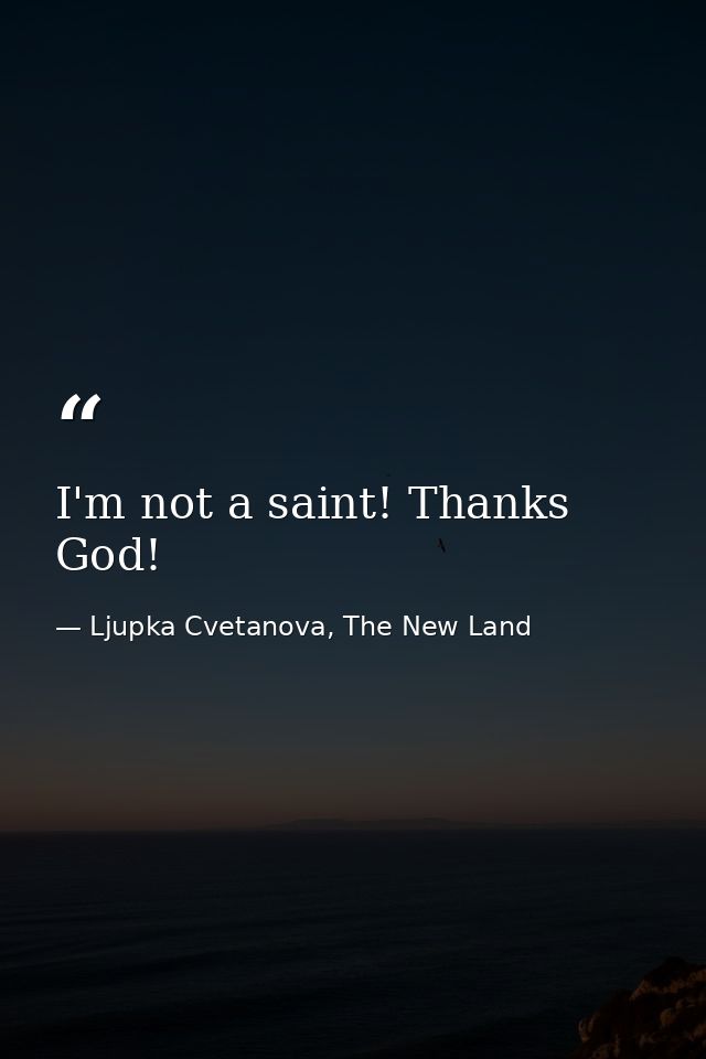 I'm not a saint! Thanks God! — Ljupka Cvetanova, The New Land