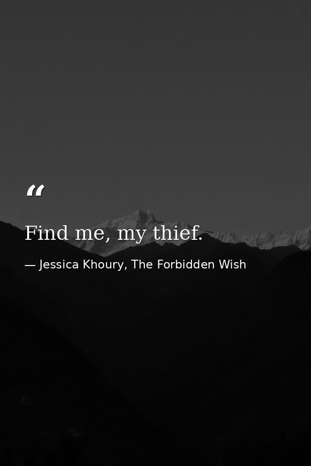 Find me, my thief. — Jessica Khoury, The Forbidden Wish