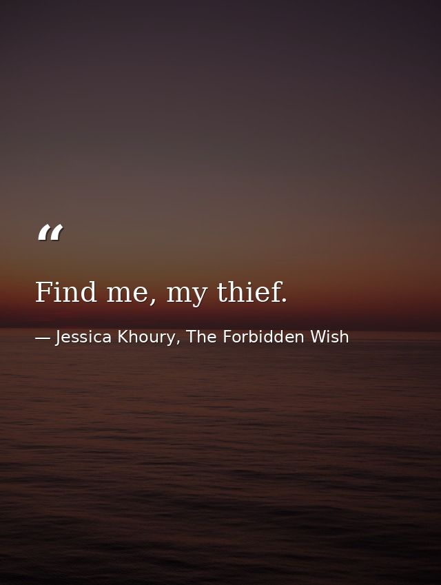 Find me, my thief. — Jessica Khoury, The Forbidden Wish
