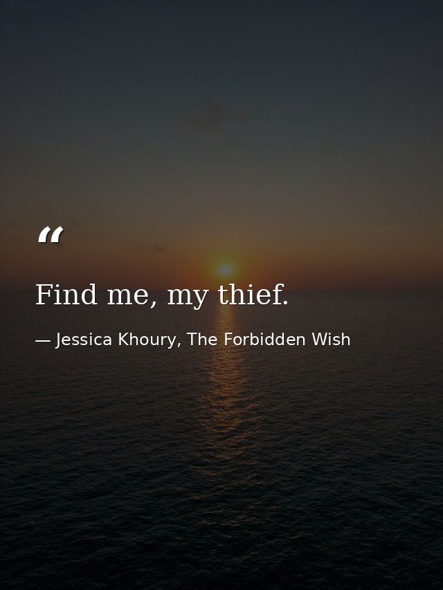 Find me, my thief. — Jessica Khoury, The Forbidden Wish
