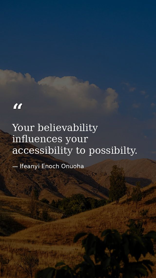 Your believability influences your accessibility to possibilty. — Ifeanyi Enoch Onuoha