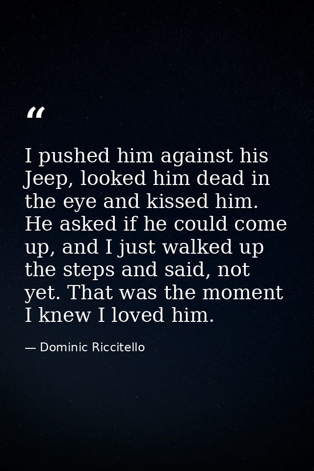 I pushed him against his Jeep, looked him dead in the eye and kissed him. He asked if he could come up, and I just walke — Dominic Riccitello