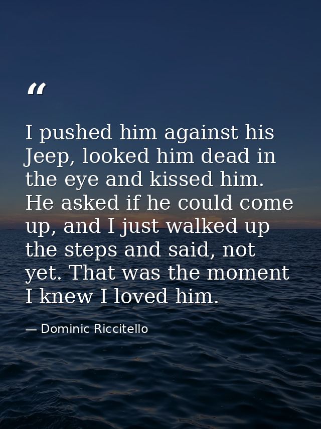 I pushed him against his Jeep, looked him dead in the eye and kissed him. He asked if he could come up, and I just walke — Dominic Riccitello