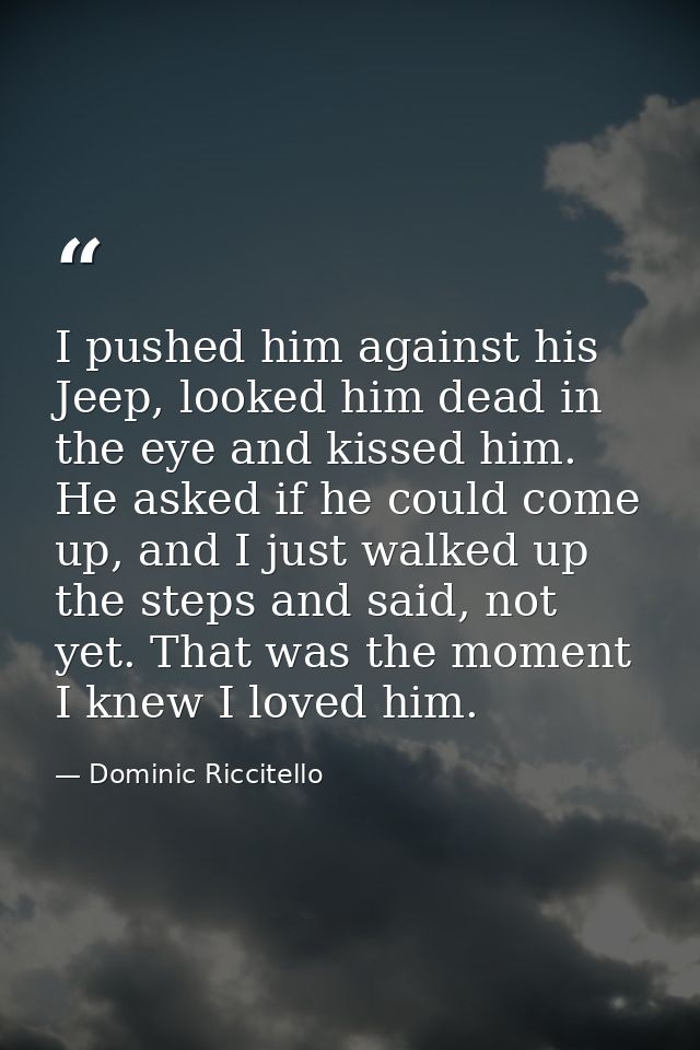 I pushed him against his Jeep, looked him dead in the eye and kissed him. He asked if he could come up, and I just walke — Dominic Riccitello