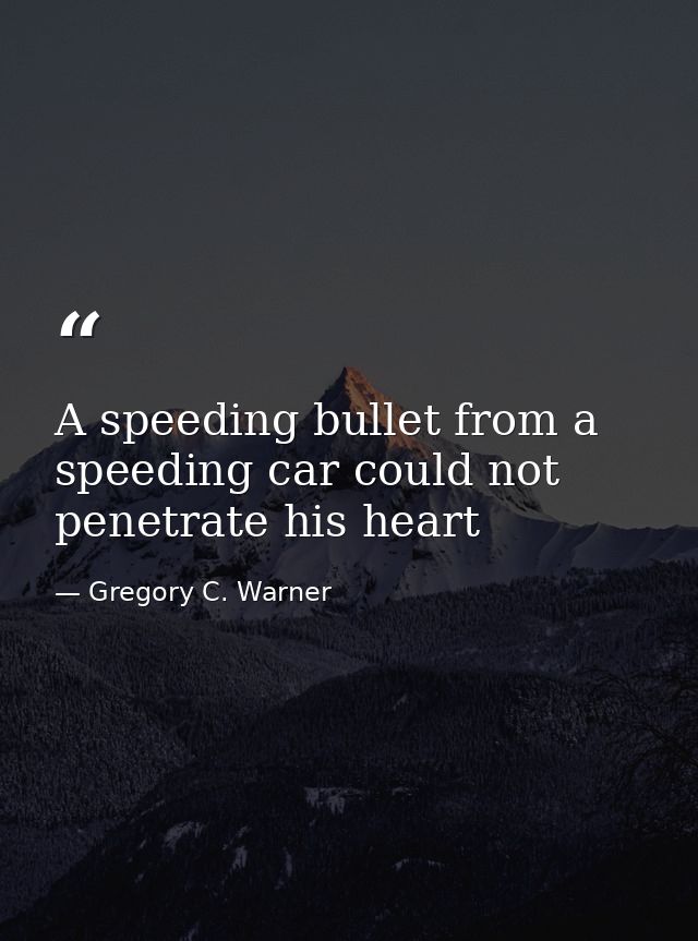 A speeding bullet from a speeding car could not penetrate his heart — Gregory C. Warner