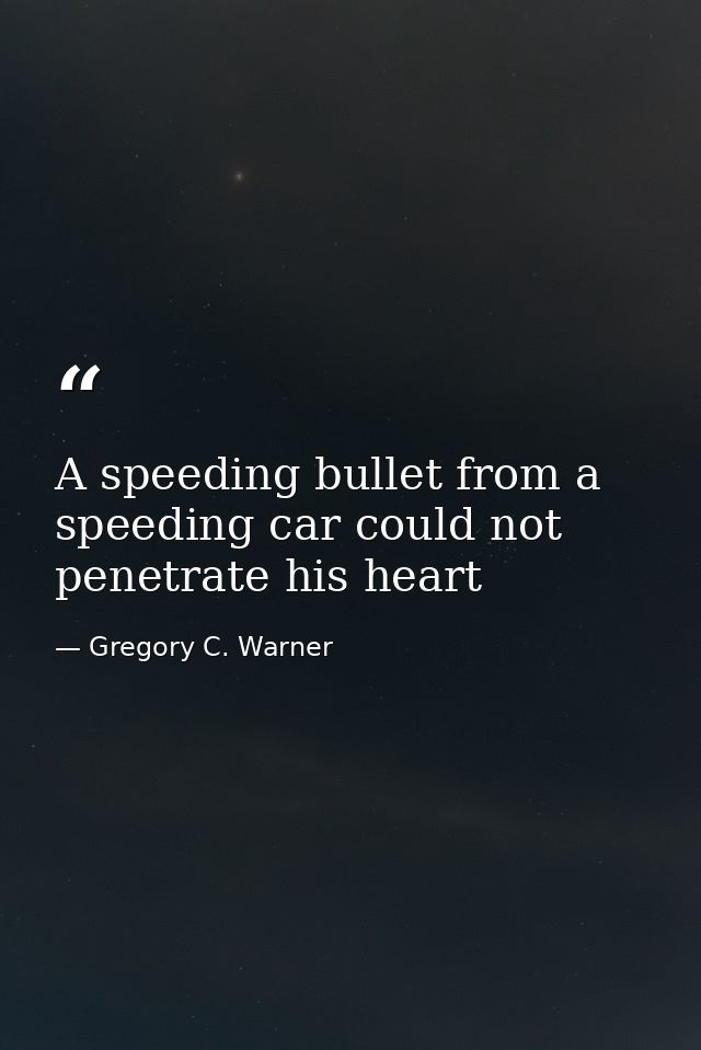 A speeding bullet from a speeding car could not penetrate his heart — Gregory C. Warner