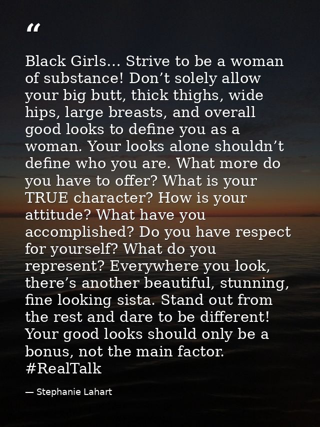 Black Girls… Strive to be a woman of substance! Don’t solely allow your big butt, thick thighs, wide hips, large breasts — Stephanie Lahart