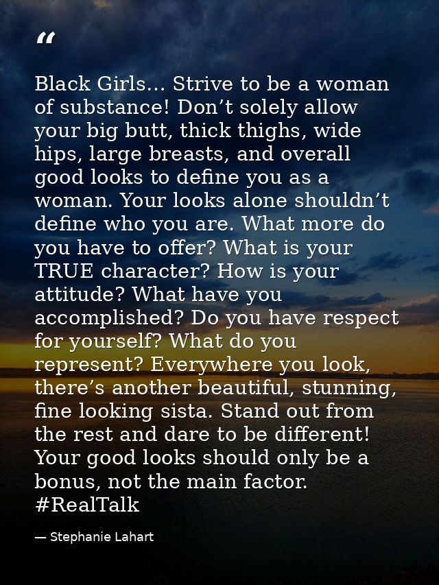Black Girls… Strive to be a woman of substance! Don’t solely allow your big butt, thick thighs, wide hips, large breasts — Stephanie Lahart
