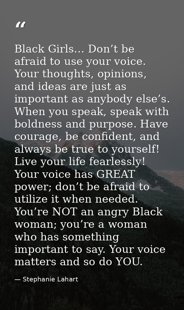 Black Girls… Don’t be afraid to use your voice. Your thoughts, opinions, and ideas are just as important as anybody else — Stephanie Lahart
