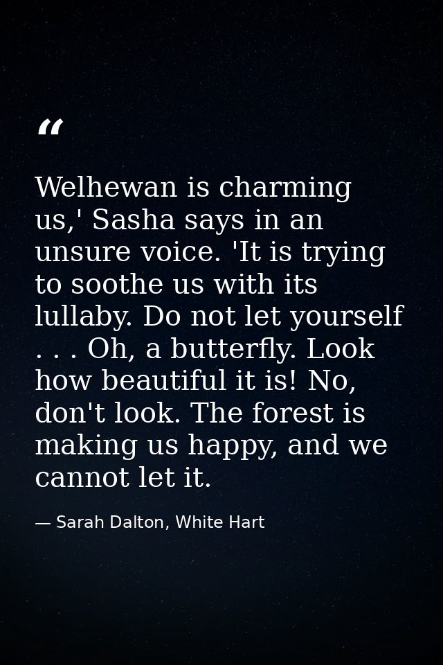 Welhewan is charming us,' Sasha says in an unsure voice. 'It is trying to soothe us with its lullaby. Do not let yoursel — Sarah Dalton, White Hart