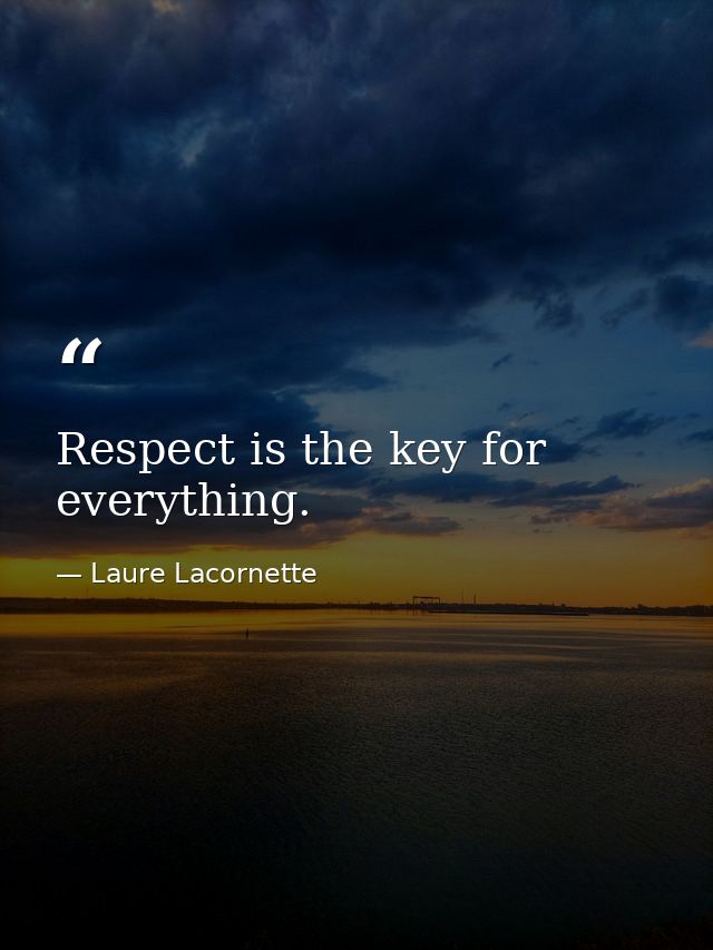 Respect is the key for everything. — Laure Lacornette