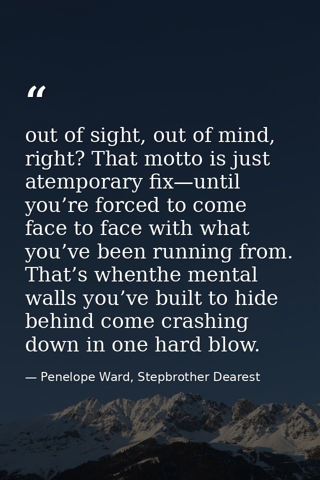 out of sight, out of mind, right? That motto is just atemporary fix—until you’re forced to come face to face with what y — Penelope Ward, Stepbrother Dearest