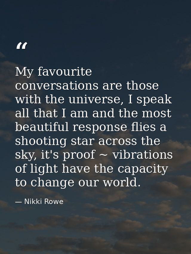 My favourite conversations are those with the universe, I speak all that I am and the most beautiful response flies a sh — Nikki Rowe