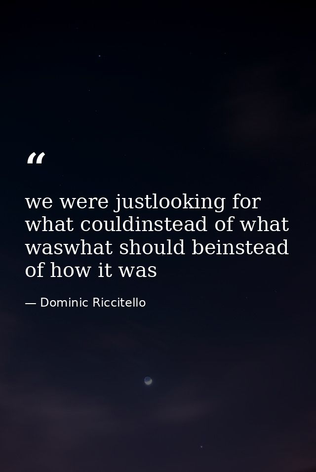we were justlooking for what couldinstead of what waswhat should beinstead of how it was — Dominic Riccitello