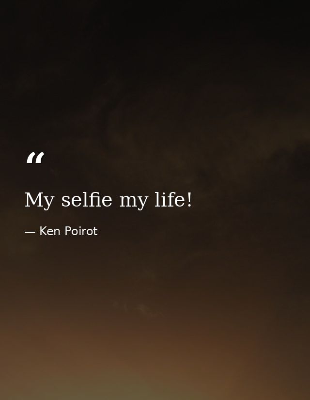My selfie my life! — Ken Poirot