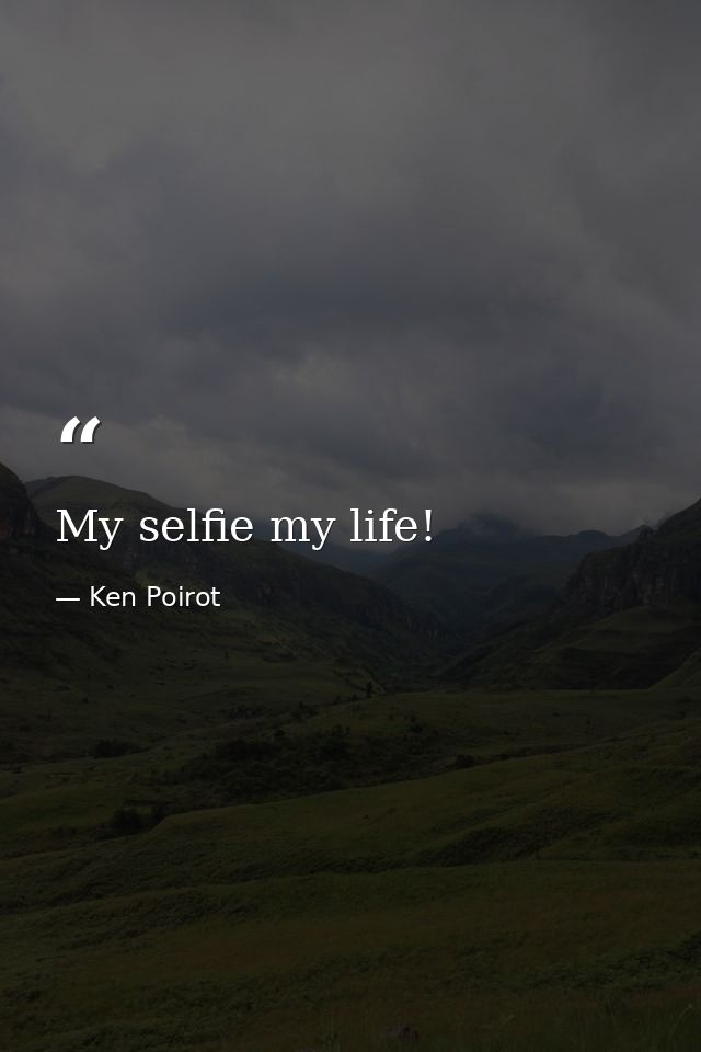 My selfie my life! — Ken Poirot