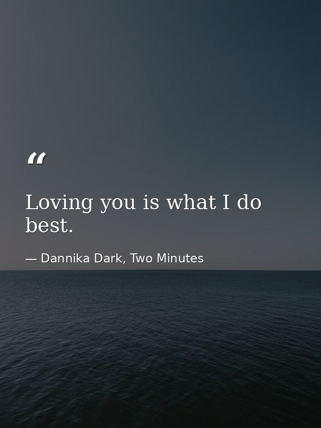 Loving you is what I do best. — Dannika Dark, Two Minutes