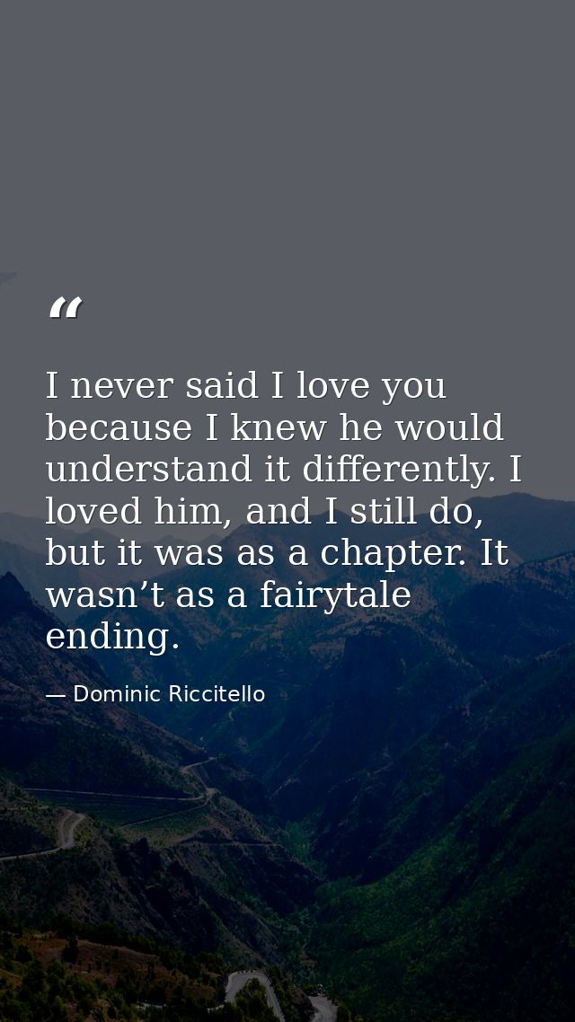 I never said I love you because I knew he would understand it differently. I loved him, and I still do, but it was as a  — Dominic Riccitello