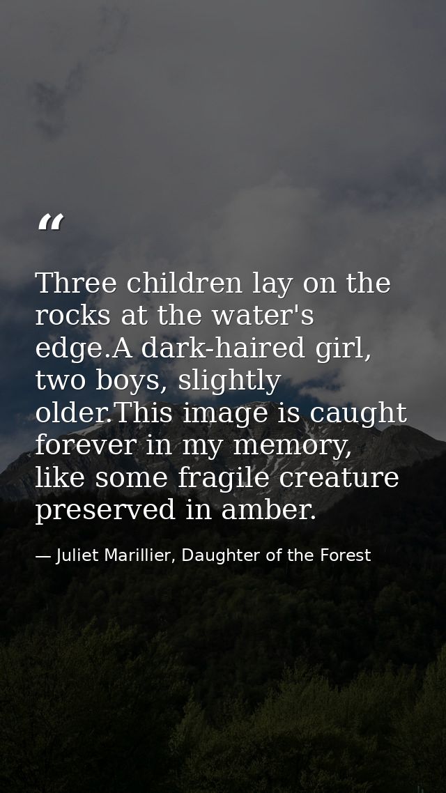Three children lay on the rocks at the water's edge.A dark-haired girl, two boys, slightly older.This image is caught fo — Juliet Marillier, Daughter of the Forest