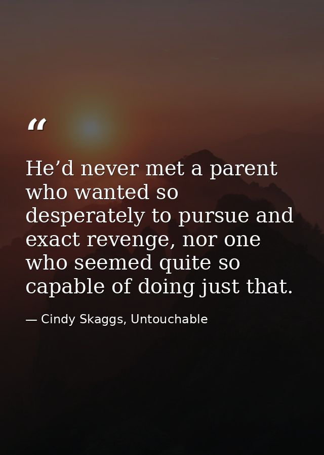 He’d never met a parent who wanted so desperately to pursue and exact revenge, nor one who seemed quite so capable of do — Cindy Skaggs, Untouchable