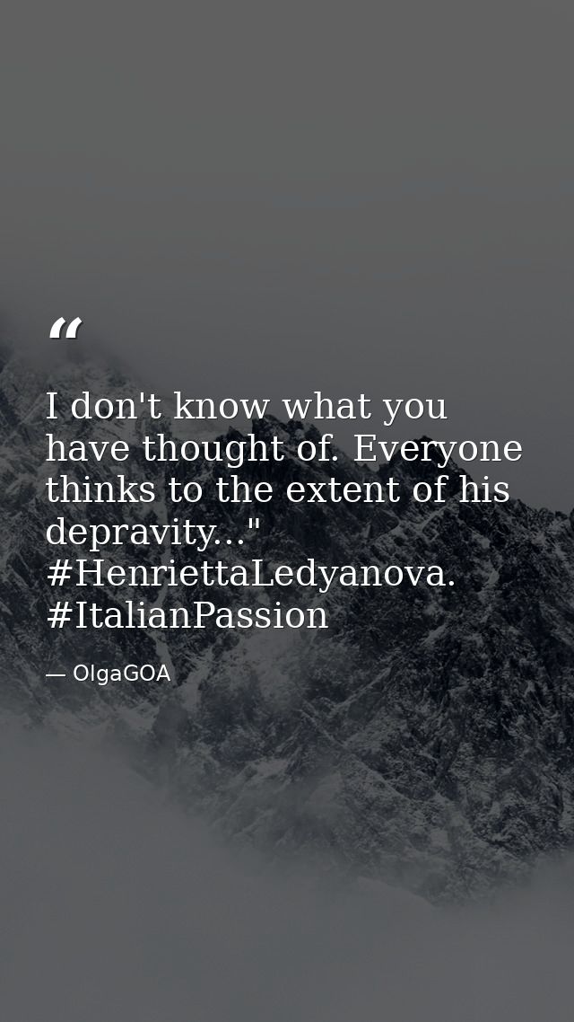 I don't know what you have thought of. Everyone thinks to the extent of his depravity..." #HenriettaLedyanova. #ItalianP — OlgaGOA