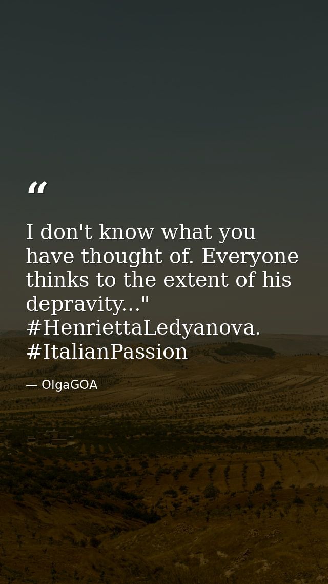 I don't know what you have thought of. Everyone thinks to the extent of his depravity..." #HenriettaLedyanova. #ItalianP — OlgaGOA