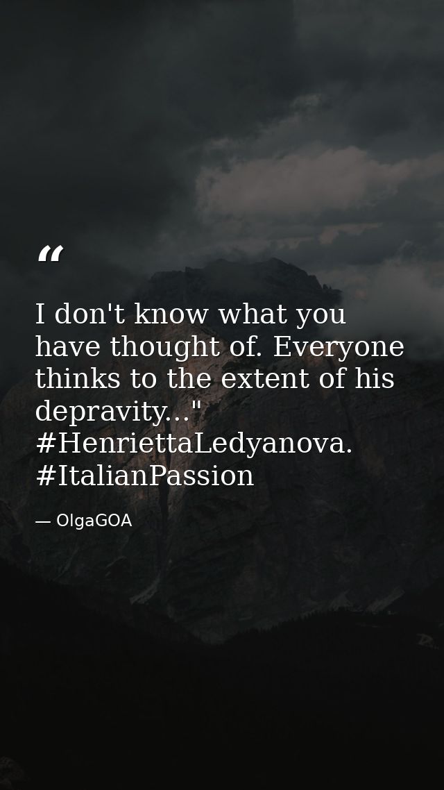 I don't know what you have thought of. Everyone thinks to the extent of his depravity..." #HenriettaLedyanova. #ItalianP — OlgaGOA