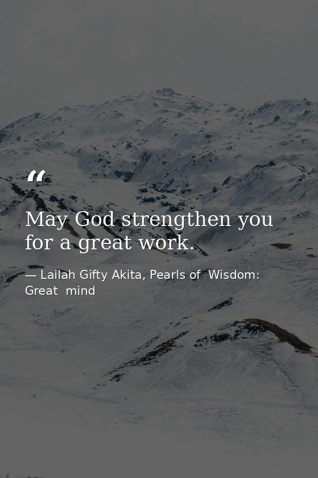 May God strengthen you for a great work. — Lailah Gifty Akita, Pearls of  Wisdom: Great  mind