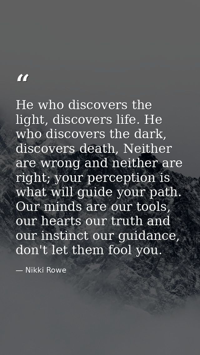 He who discovers the light, discovers life. He who discovers the dark, discovers death, Neither are wrong and neither ar — Nikki Rowe