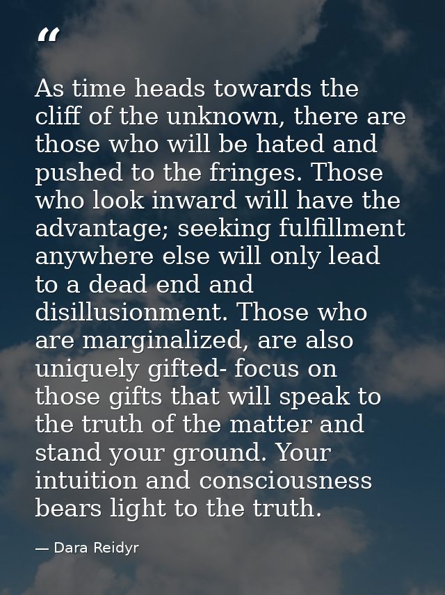 As time heads towards the cliff of the unknown, there are those who will be hated and pushed to the fringes. Those who l — Dara Reidyr