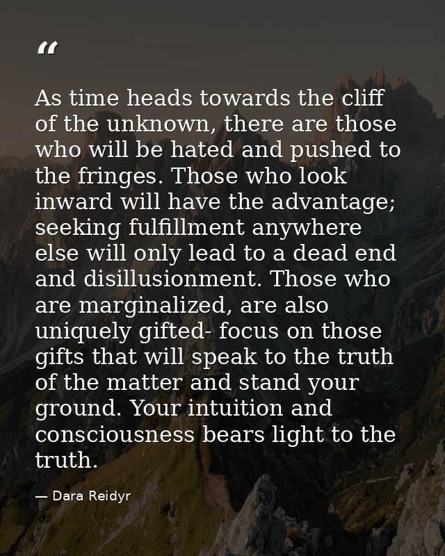As time heads towards the cliff of the unknown, there are those who will be hated and pushed to the fringes. Those who l — Dara Reidyr