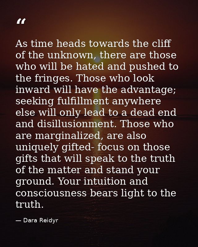 As time heads towards the cliff of the unknown, there are those who will be hated and pushed to the fringes. Those who l — Dara Reidyr