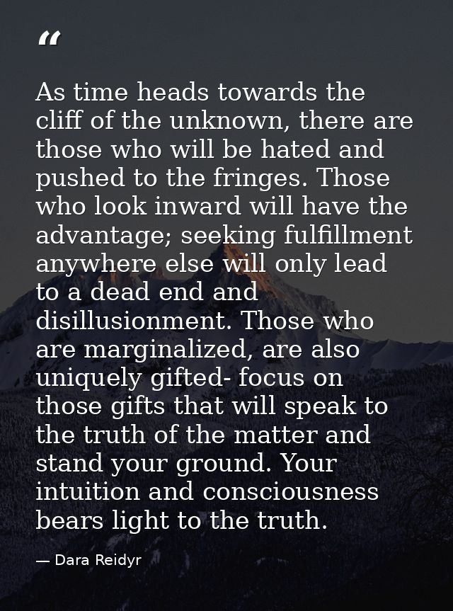 As time heads towards the cliff of the unknown, there are those who will be hated and pushed to the fringes. Those who l — Dara Reidyr