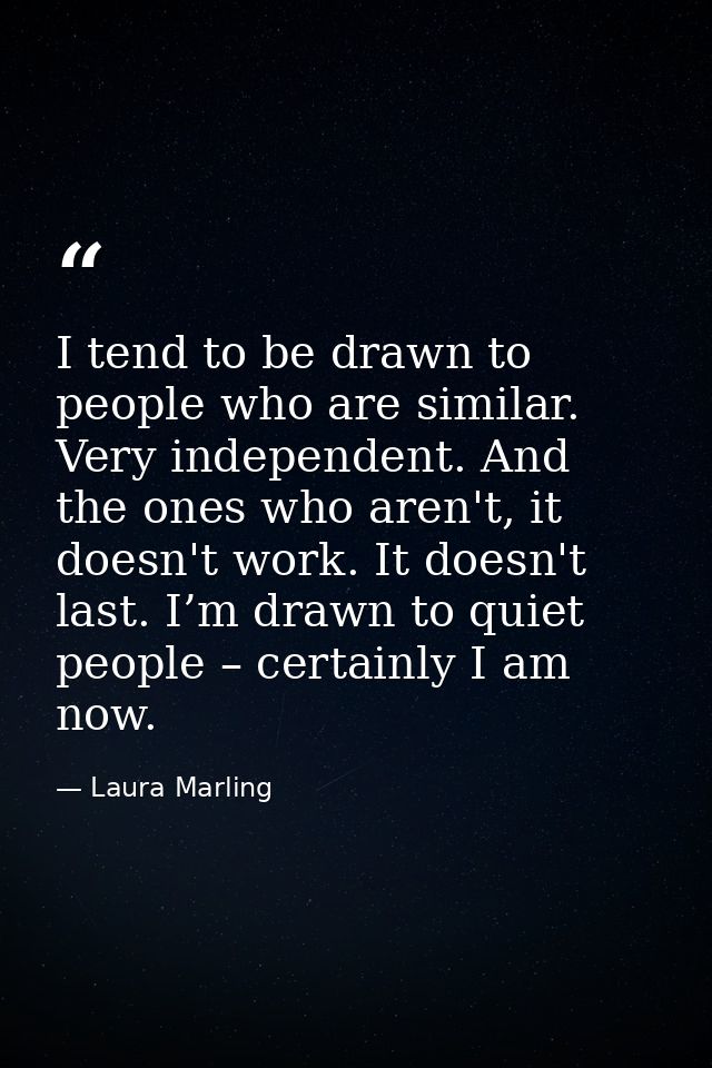 I tend to be drawn to people who are similar. Very independent. And the ones who aren't, it doesn't work. It doesn't las — Laura Marling