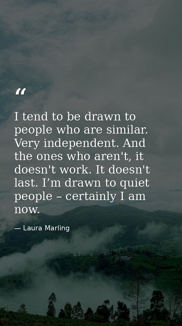 I tend to be drawn to people who are similar. Very independent. And the ones who aren't, it doesn't work. It doesn't las — Laura Marling
