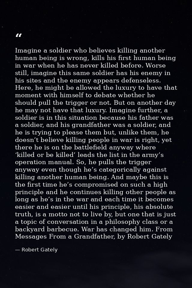 Imagine a soldier who believes killing another human being is wrong, kills his first human being in war when he has neve — Robert Gately
