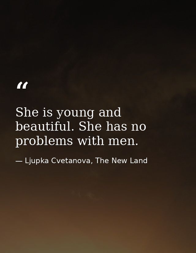 She is young and beautiful. She has no problems with men. — Ljupka Cvetanova, The New Land