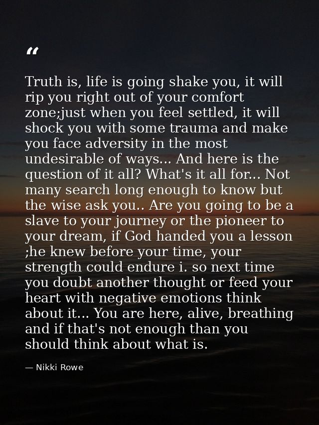 Truth is, life is going shake you, it will rip you right out of your comfort zone;just when you feel settled, it will sh — Nikki Rowe