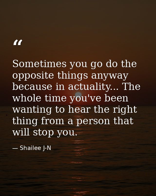 Sometimes you go do the opposite things anyway because in actuality... The whole time you've been wanting to hear the ri — Shailee J-N