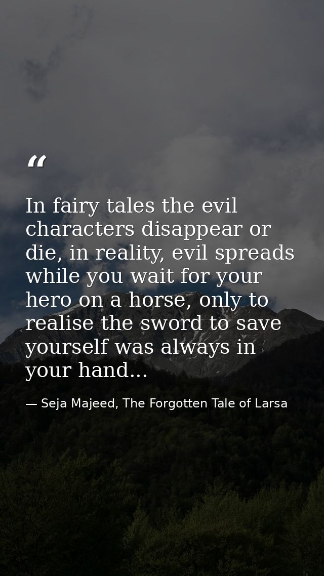 In fairy tales the evil characters disappear or die, in reality, evil spreads while you wait for your hero on a horse, o — Seja Majeed, The Forgotten Tale of Larsa